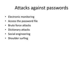 Attacks against passwords
• Electronic monitoring
• Access the password file
• Brute force attacks
• Dictionary attacks
• ...