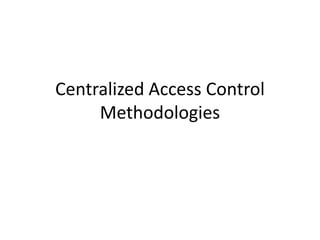 Centralized Access Control
Methodologies
 