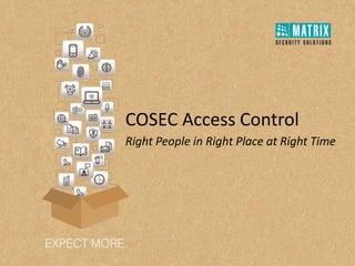 COSEC Access Control
Right People in Right Place at Right Time
 