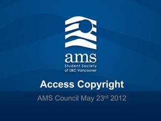 Access Copyright
AMS Council May 23rd 2012
 