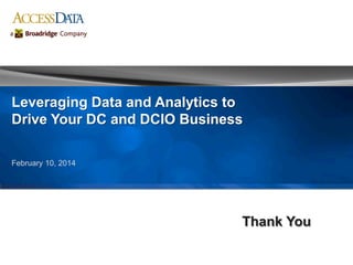 Thank You
Leveraging Data and Analytics to
Drive Your DC and DCIO Business
February 10, 2014
 