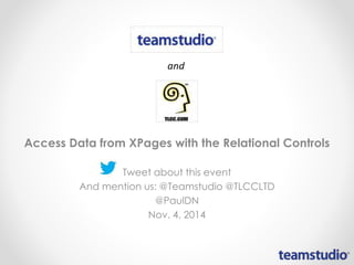 Access Data from XPages with the Relational Controls 
Tweet about this event 
And mention us: @Teamstudio @TLCCLTD 
@PaulDN 
Nov. 4, 2014 
 