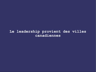 Le leadership provient des villes
           canadiennes
 
