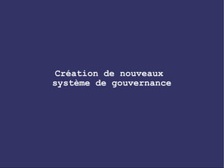 Création de nouveaux
système de gouvernance
 