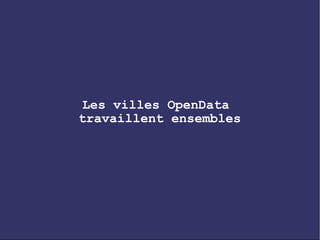 Les villes OpenData
travaillent ensembles
 