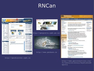 RNCan



                             http://geogratis.cgdi.gc.ca/




                                http://www.geobase.ca


http://geodiscover.cgdi.ca
                                                            http://www.geoconnections.org/
                                                            fr/resourcelibrary/keyStudiesR
                                                            eports
 