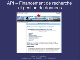 API – Financement de recherche
     et gestion de données




              http://www.ipy-
      api.gc.ca/pg_IPYAPI_052-fra.html
 