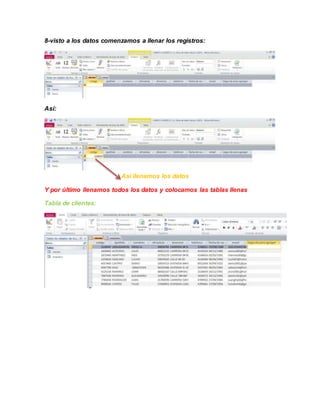 8-visto a los datos comenzamos a llenar los registros:
Así:
Así llenamos los datos
Y por último llenamos todos los datos y colocamos las tablas llenas
Tabla de clientes: