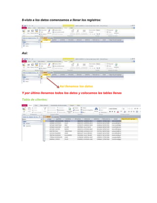 8-visto a los datos comenzamos a llenar los registros:
Así:
Así llenamos los datos
Y por último llenamos todos los datos y colocamos las tablas llenas
Tabla de clientes: