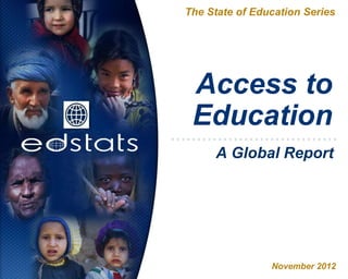 Access to
Education
The State of Education Series
November 2012
A Global Report
 