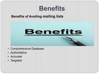 Benefits
Benefits of Availing mailing lists
 Comprehensive Database
 Authoritative
 Accurate
 Targeted
 