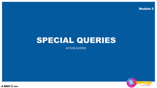 Module 5
SPECIAL QUERIES
ACTION QUERIES
 