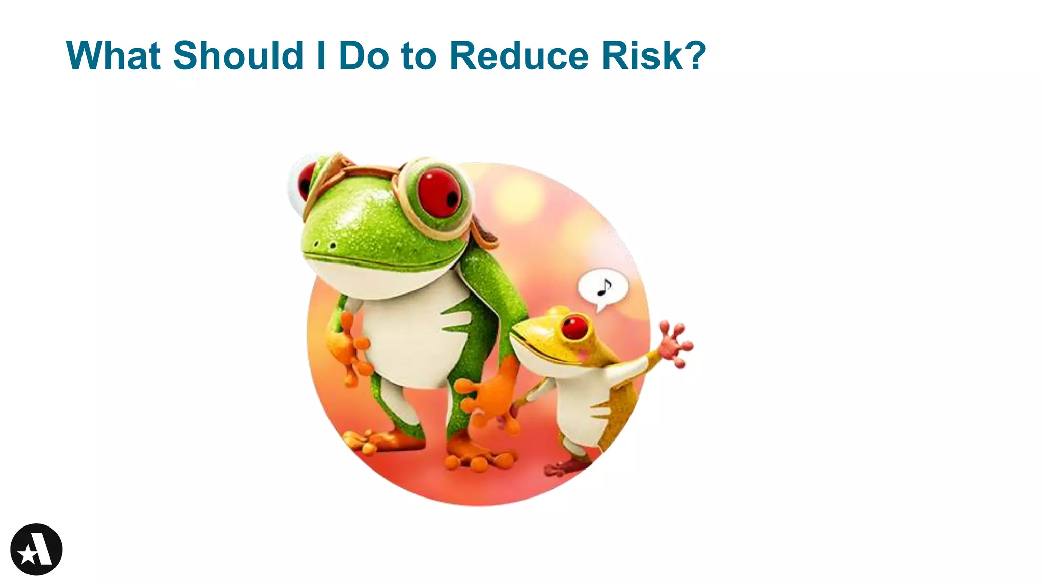 What Should I Do to Reduce Risk?
 