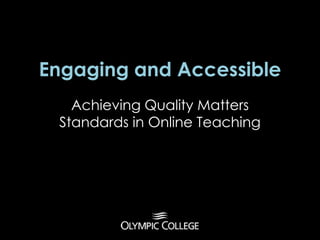 Engaging and Accessible
Achieving Quality Matters
Standards in Online Teaching
 