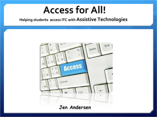 Access for All! Helping students  access ITC with  Assistive Technologies  ,[object Object],[object Object]