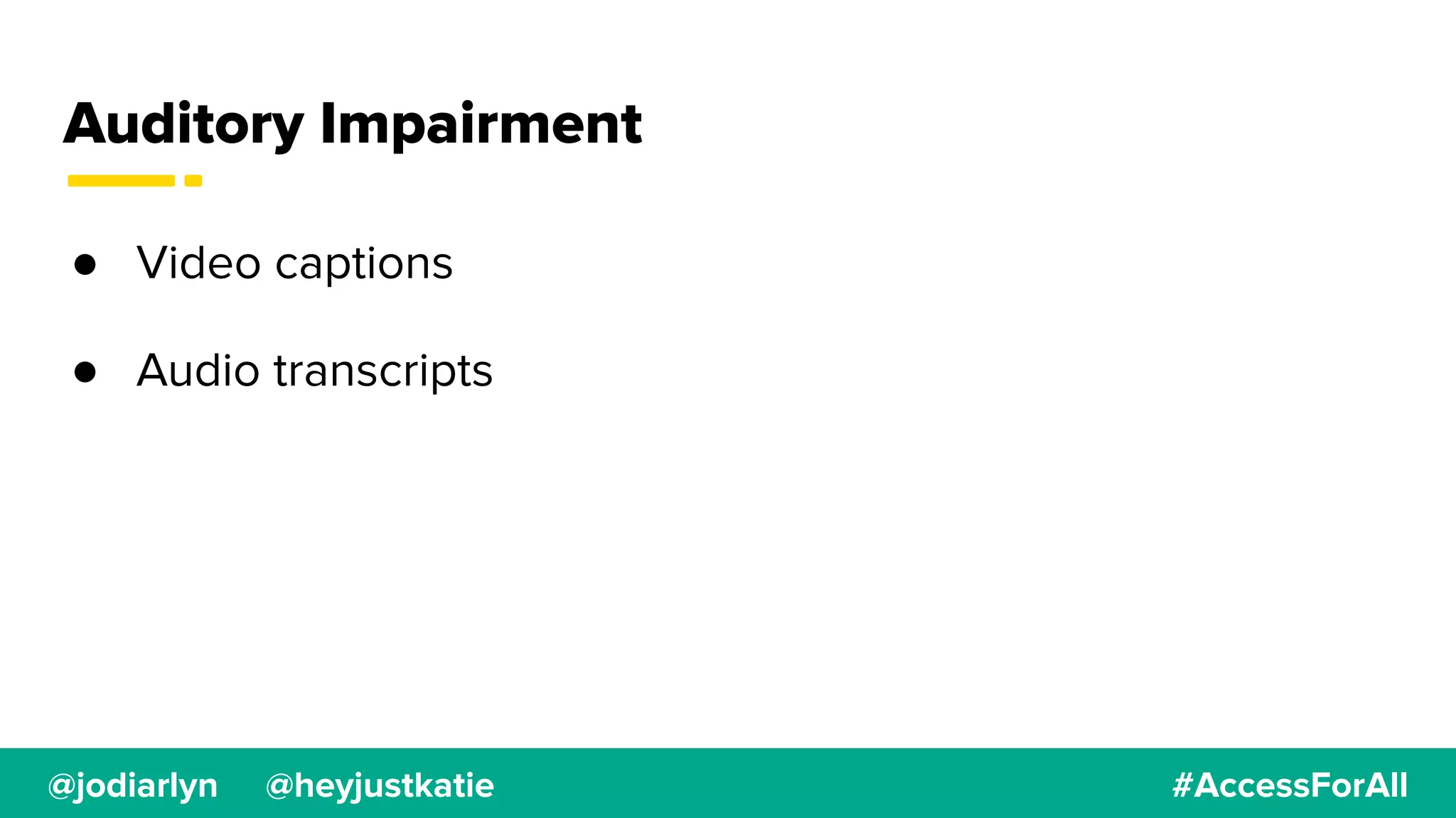 @jodiarlyn @heyjustkatie #AccessForAll
Auditory Impairment
● Video captions
● Audio transcripts
 