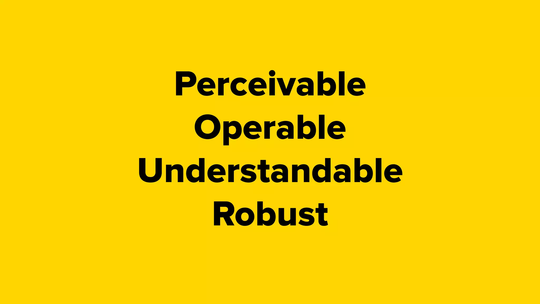 Perceivable
Operable
Understandable
Robust
 