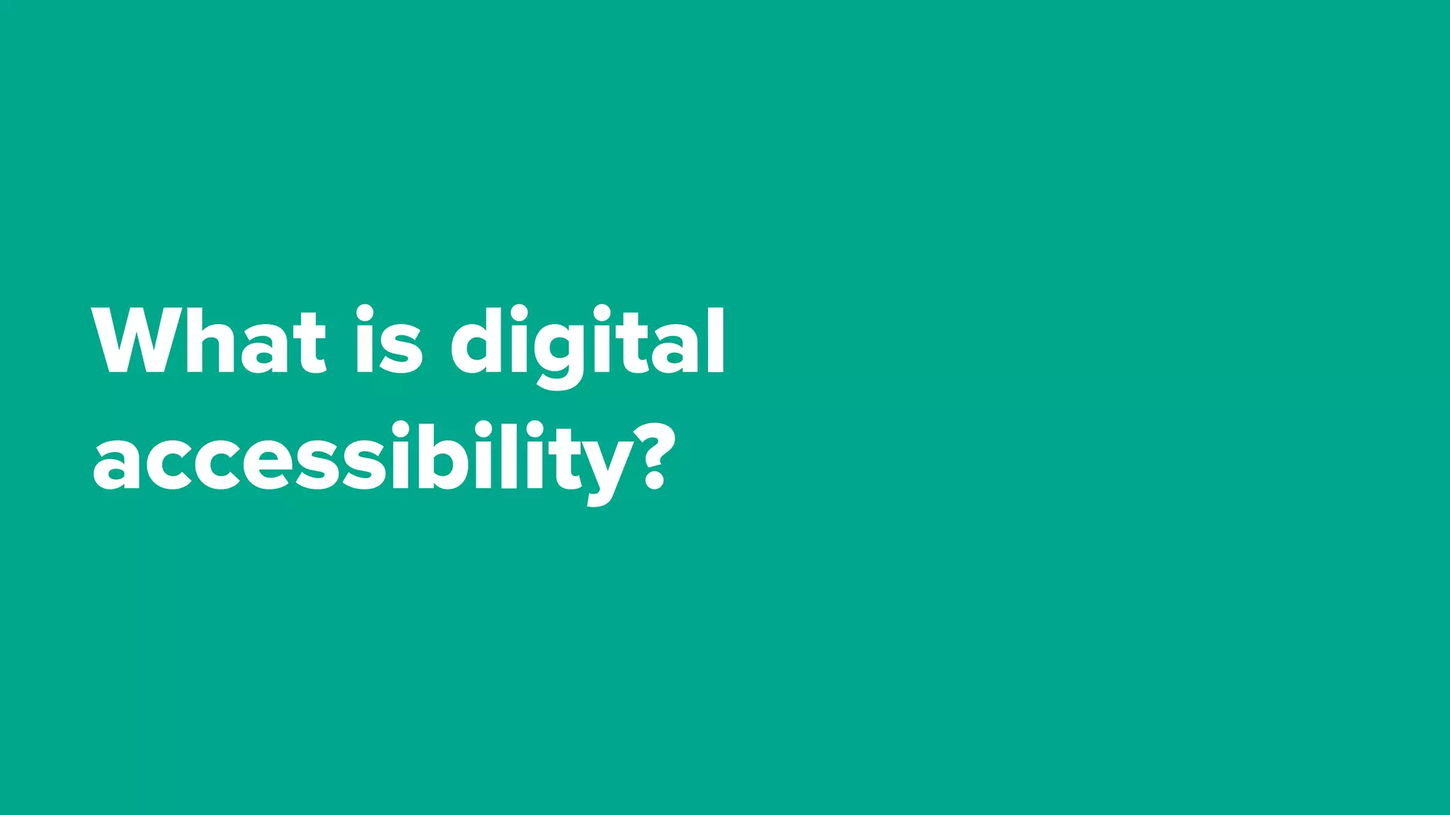 What is digital
accessibility?
 