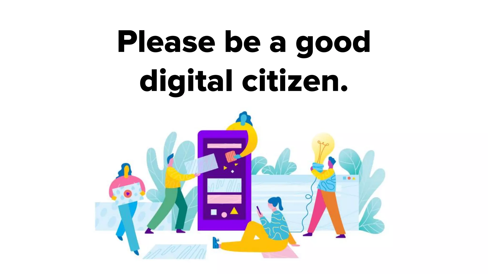 Please be a good
digital citizen.
 