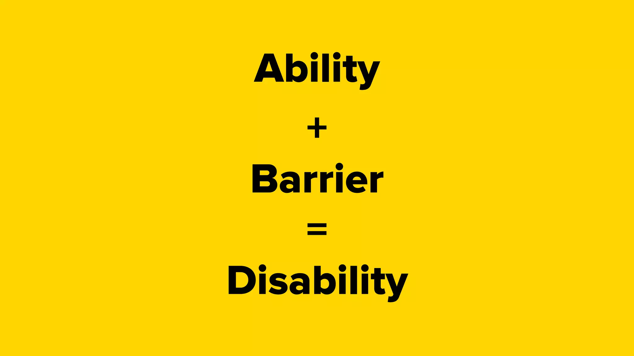 Ability(plus)
+
Barrier
=
Disability
 