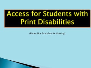 Access for Students with
    Print Disabilities
      (Photo Not Available for Posting)
 