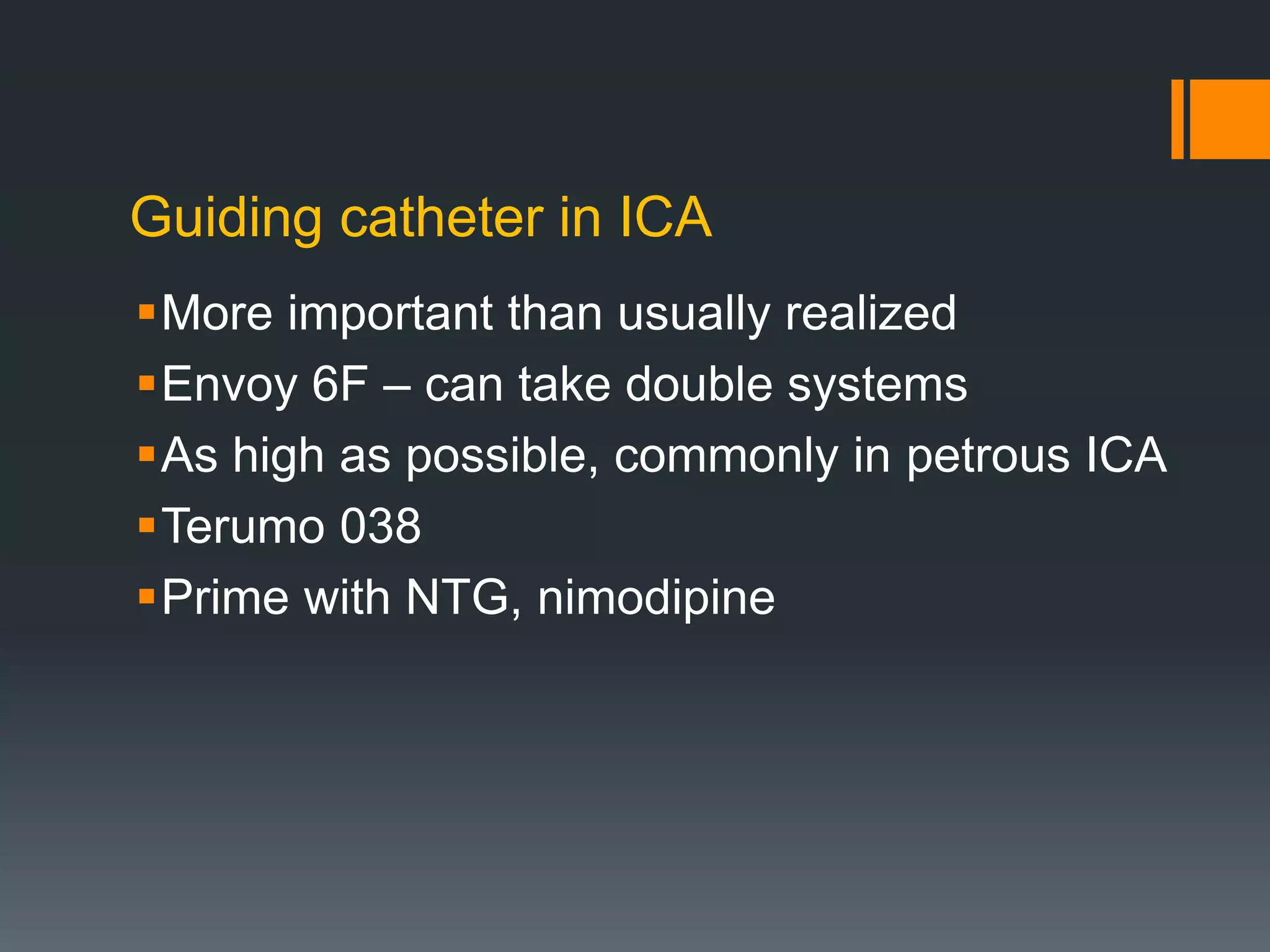 Guiding catheter in ICA
More important than usually realized
Envoy 6F – can take double systems
As high as possible, commonly in petrous ICA
Terumo 038
Prime with NTG, nimodipine
 