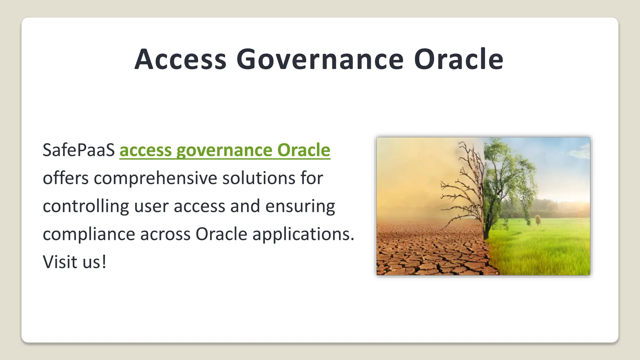 Access Governance Oracle
SafePaaS access governance Oracle
offers comprehensive solutions for
controlling user access and ensuring
compliance across Oracle applications.
Visit us!