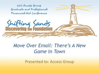 Move Over Email: There’s A New
        Game In Town
    Presented to: Access Group
 