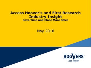 Access Hoover’s and First Research Industry Insight Save Time and Close More Sales May 2010 