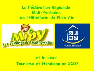[object Object],[object Object],La Fédération Régionale  Midi-Pyrénées  de l’Hôtellerie de Plein Air 