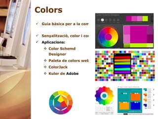 Colors Guia bàsica per a la combinació de colors   Senyalització, color i contrast Aplicacions: Color  Schemd   Designer Paleta de colors web interactiva ColorJack Kuler  de  Adobe   