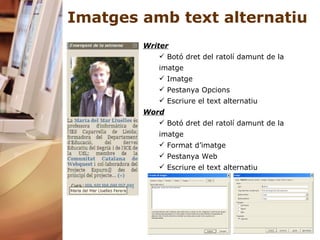 Imatges amb text alternatiu Writer Botó dret del ratolí damunt de la imatge Imatge Pestanya Opcions Escriure el text alternatiu Word Botó dret del ratolí damunt de la imatge Format d’imatge Pestanya Web  Escriure el text alternatiu 