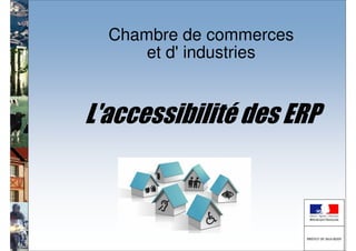 Chambre de commerces
      et d' industries


L'accessibilité des ERP
 