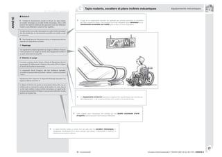 821
circulaire interministérielle n° DGUHC 2007-53 du 30/11/07 | ANNEXE 8® : recommandé
Article 8
I. - Lorsque le cheminement courant se fait par un tapis roulant,
un escalier mécanique ou un plan incliné mécanique, celui-ci doit
pouvoir être repéré et utilisé par des personnes ayant une déficience
visuelle ou des difficultés à conserver leur équilibre.
Un tapis roulant, un escalier mécanique ou un plan incliné mécanique
doit être doublé par un cheminement accessible non mobile ou par
un ascenseur.
II. - Pour l’application du I du présent article, ces équipements doivent
répondre aux dispositions suivantes :
1° Repérage
Une signalisation adaptée répondant aux exigences définies à l’annexe
3 doit permettre à un usager de choisir entre l’équipement mobile et
un autre cheminement accessible.
2° Atteinte et usage
Les mains courantes situées de part et d’autre de l’équipement doivent
accompagner le déplacement et dépasser d’au moins 0,30 m le départ
et l’arrivée de la partie en mouvement.
La commande d’arrêt d’urgence doit être facilement repérable,
accessible et manœuvrable en position « debout » comme en position
« assis ».
L’équipement doit comporter un dispositif d’éclairage répondant aux
exigences définies à l’article 14.
Le départ et l’arrivée des parties en mouvement doivent être mis en
évidence par un contraste de couleur ou de lumière. En outre, dans le
cas des tapis roulants et plans inclinés mécaniques, un signal tactile
ou sonore doit permettre d’indiquer à une personne déficiente visuelle
l’arrivée sur la partie fixe.
ARRÊTÉ
R. 111-19-2 | article 8
| Tapis roulants, escaliers et plans inclinés mécaniques
G équipements mécaniques
L’usage de ces équipements nécessite des aptitudes que certaines personnes ne possèdent
pas. Elles risquent de chuter. C’est pourquoi il est donc obligatoire qu’un ascenseur ou un
cheminement accessible non mobile (plan incliné) soit à leur disposition.
Le signal d’arrivée tactile ou sonore n’est pas utile pour les escaliers mécaniques, le
changement d’inclinaison de la main courante (qui repasse à l’horizontale à l’arrivée) et
l’effacement des marches suffisent.
Cette exigence peut, notamment, être satisfaite par une double commande d’arrêt
d’urgence (positionnement à deux hauteurs différentes).
Les équipements modernes présentent en général des caractéristiques qui vont bien au-
delà (dépassement > 1 m), ce qui accroît bien sûr le confort et la sécurité de tous.
 