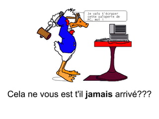 Cela ne vous est t'il  jamais  arrivé??? 