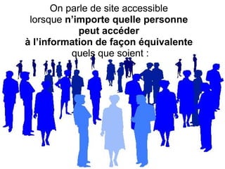 On parle de site accessible  lorsque  n’importe quelle personne  peut accéder  à l’information de façon équivalente   quels que soient : 