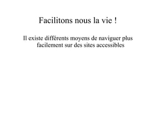 Facilitons nous la vie ! Il existe différents moyens de naviguer plus facilement sur des sites accessibles 