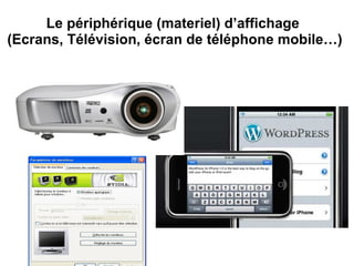 Le périphérique (materiel) d’affichage  (Ecrans, Télévision, écran de téléphone mobile…) 
