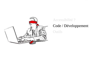 Accessibilité ?
Code / Développement
Outils
 