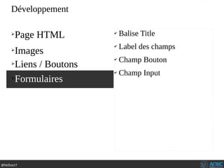 @hellosct1
➢
Page HTML
➢
Images
➢
Liens / Boutons
➢
Formulaires
✔
Balise Title
✔
Label des champs
✔
Champ Bouton
✔
Champ Input
Développement
 