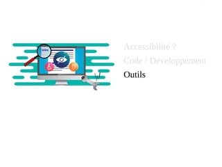 Accessibilité ?
Code / Développement
Outils
 