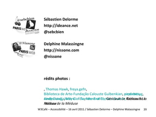 W3Café – Accessibilité – 16 avril 2011 / Sébastien Delorme – Delphine Malassingne Sébastien Delorme http://ideance.net @se...