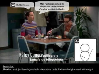 Moi, j'utiliserais jamais de téléporteur car le Sheldon d'origine serait désintégré… Transcript : Sheldon :  moi, j’utilis...