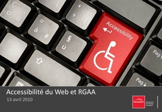 Accessibilité du Web et RGAA
13 avril 2010
 