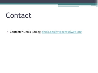 Contact

• Contacter Denis Boulay, denis.boulay@accessiweb.org
 