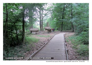 CLAIRIERE DECOUVERTE : CHENE DES MISSIONS ET BELVEDERE
                                               Accessibilité des Espaces Naturels - Sylvain DELBOY /CAUE de l’Ain - 23/06/2011   27
 