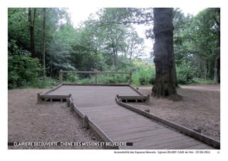 CLAIRIERE DECOUVERTE : CHENE DES MISSIONS ET BELVEDERE
                                               Accessibilité des Espaces Naturels - Sylvain DELBOY /CAUE de l’Ain - 23/06/2011   29
 