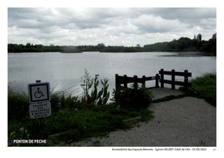 PONTON DE PECHE
                  Accessibilité des Espaces Naturels - Sylvain DELBOY /CAUE de l’Ain - 23/06/2011   47
 