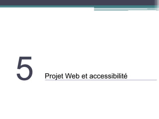5   Projet Web et accessibilité
 