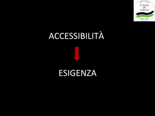 ACCESSIBILITÀ


  ESIGENZA
 
